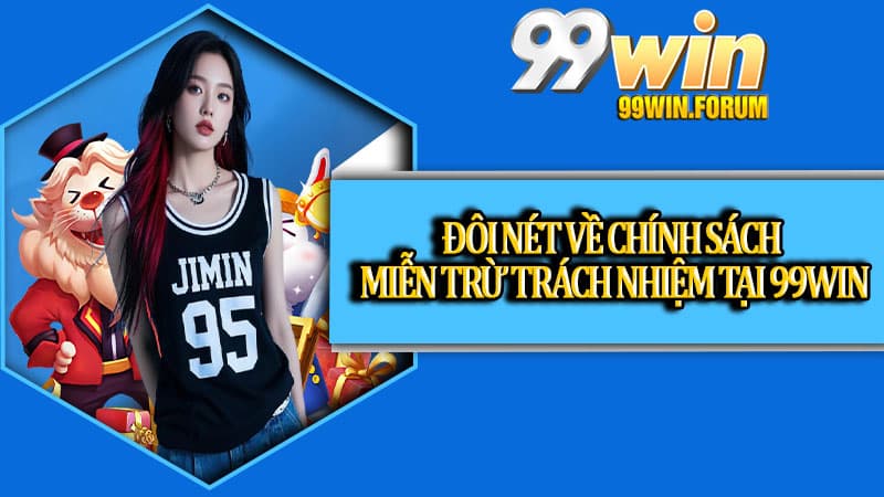 Đôi nét về chính sách miễn trừ trách nhiệm tại 99win
