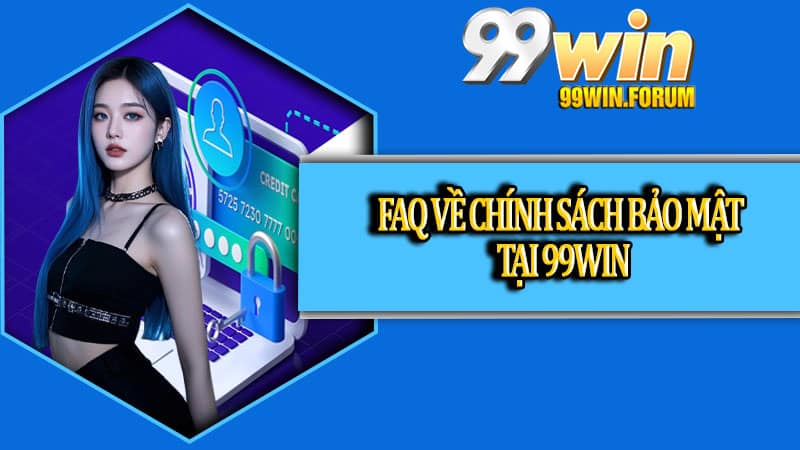 FAQ về chính sách bảo mật tại 99win