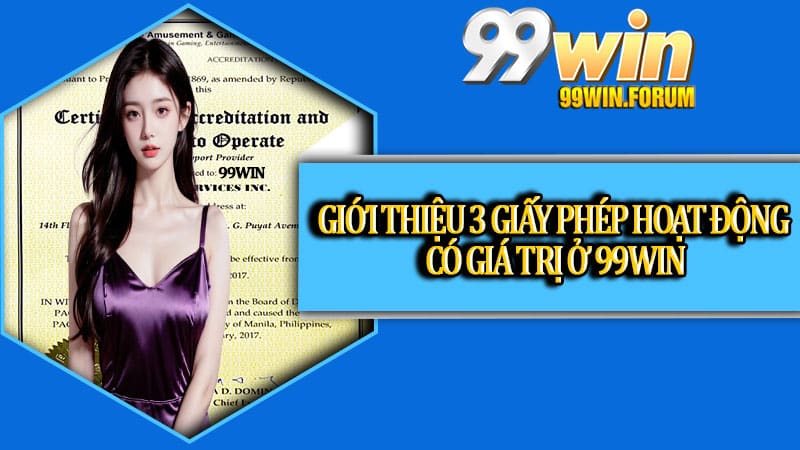 Giới thiệu 3 giấy phép hoạt động có giá trị ở 99win
