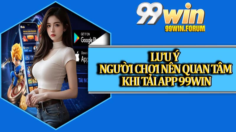 Lưu ý người chơi nên quan tâm khi tải app 99win