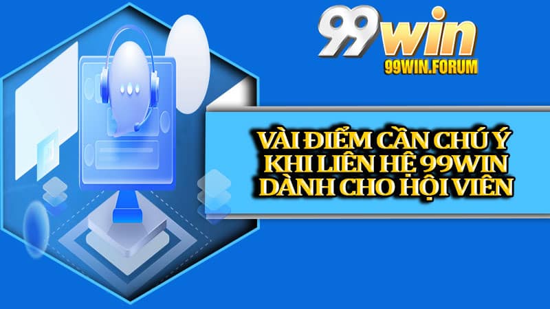 Vài điểm cần chú ý khi liên hệ 99win dành cho hội viên